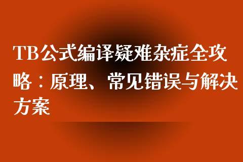 TB公式编译疑难杂症全攻略：原理、常见错误与解决方案_https://wap.fcdydaikuan.com_金融机构_第1张