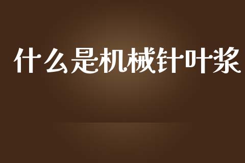 什么是机械针叶浆_https://wap.fcdydaikuan.com_投资策略_第1张
