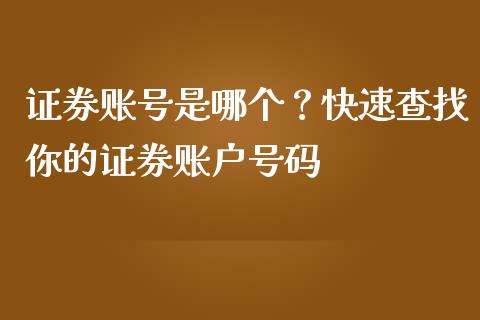 证券账号是哪个？快速查找你的证券账户号码_https://wap.fcdydaikuan.com_国际投资_第1张