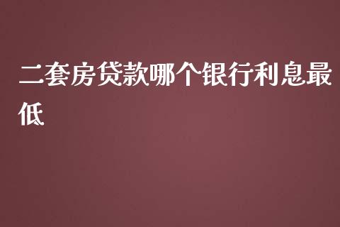 二套房贷款哪个银行利息最低_https://wap.fcdydaikuan.com_投资策略_第1张