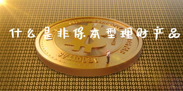 什么是非保本型理财产品_金融机构_第1张_国际投资_理财顾问_投资策略_金融机构 什么是非保本型理财产品_https://wap.fcdydaikuan.com_金融机构_第1张