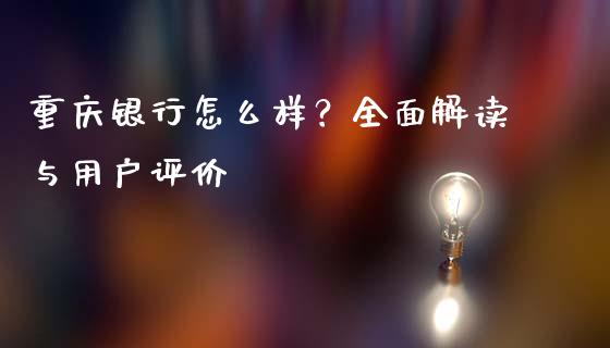 重庆银行怎么样？全面解读与用户评价_https://wap.fcdydaikuan.com_期货品种_第1张