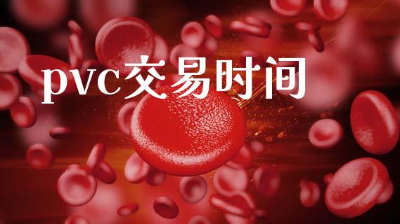 pvc交易时间_https://wap.fcdydaikuan.com_理财顾问_第1张