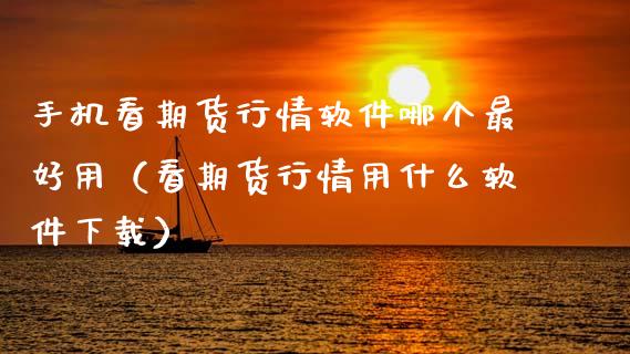 手机看期货行情软件哪个最好用(看期货行情用什么软件下载)_新股数据_第1张_国际投资_理财顾问_投资策略_金融机构 手机看期货行情软件哪个最好用(看期货行情用什么软件下载)_https://wap.fcdydaikuan.com_新股数据_第1张