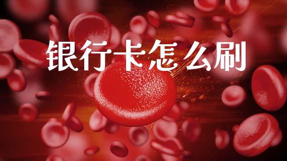 银行卡怎么刷_https://wap.fcdydaikuan.com_期货品种_第1张