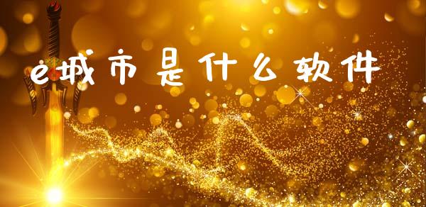 e城市是什么软件_https://wap.fcdydaikuan.com_期货品种_第1张