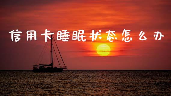 信用卡睡眠状态怎么办_https://wap.fcdydaikuan.com_投资策略_第1张