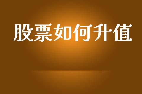 股票如何升值_https://wap.fcdydaikuan.com_期货品种_第1张