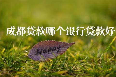 成都贷款哪个银行贷款好_https://wap.fcdydaikuan.com_期货品种_第1张