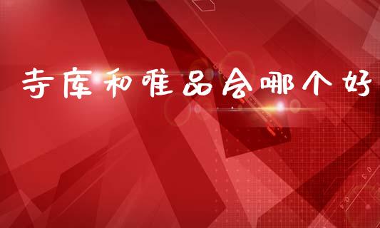 寺库和唯品会哪个好_https://wap.fcdydaikuan.com_国际投资_第1张