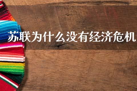 苏联为什么没有经济危机_https://wap.fcdydaikuan.com_理财顾问_第1张