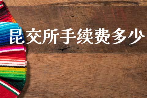 昆交所手续费多少_https://wap.fcdydaikuan.com_理财顾问_第1张