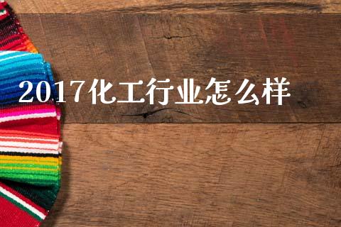 2017化工行业怎么样_https://wap.fcdydaikuan.com_投资策略_第1张