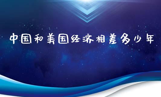 中国和美国经济相差多少年_https://wap.fcdydaikuan.com_新股数据_第1张