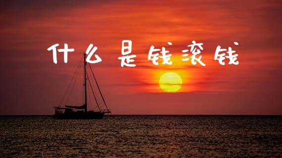 什么是钱滚钱_https://wap.fcdydaikuan.com_理财顾问_第1张