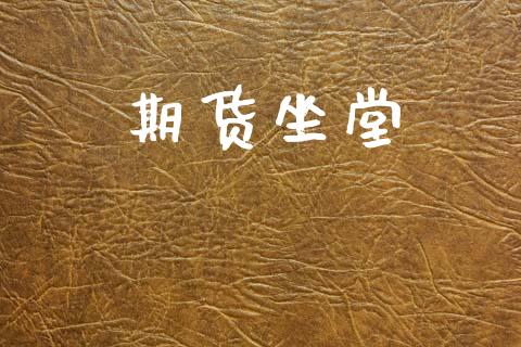 期货坐堂_https://wap.fcdydaikuan.com_国际投资_第1张