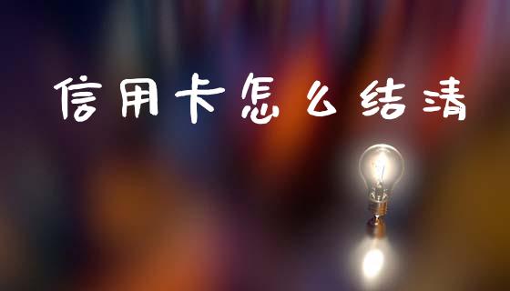 信用卡怎么结清_https://wap.fcdydaikuan.com_投资策略_第1张