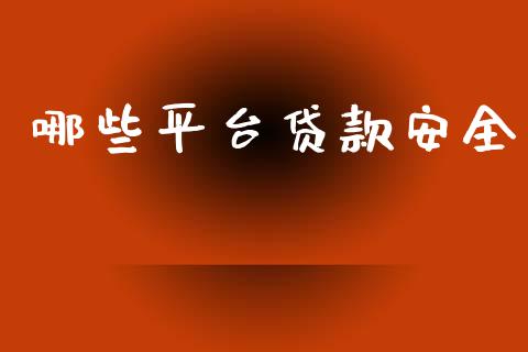 哪些平台贷款安全_https://wap.fcdydaikuan.com_投资策略_第1张