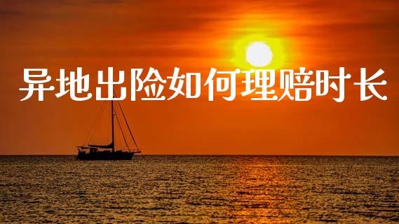 异地出险如何理赔时长_https://wap.fcdydaikuan.com_新股数据_第1张