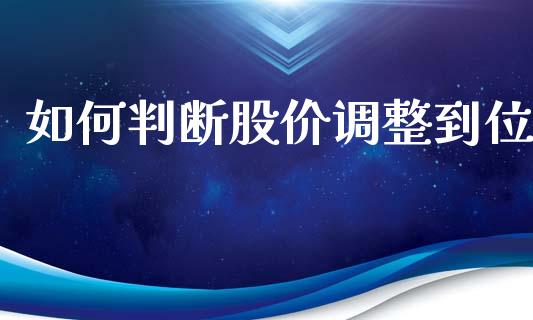 如何判断股价调整到位_https://wap.fcdydaikuan.com_国际投资_第1张