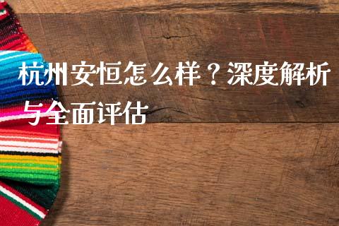 杭州安恒怎么样?深度解析与全面评估_期货品种_第1张_国际投资_理财顾问_投资策略_金融机构 杭州安恒怎么样?深度解析与全面评估_https://wap.fcdydaikuan.com_期货品种_第1张