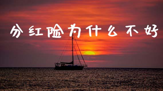分红险为什么不好_https://wap.fcdydaikuan.com_投资策略_第1张