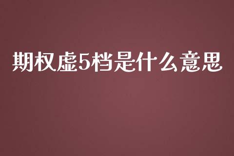 期权虚5档是什么意思_https://wap.fcdydaikuan.com_金融机构_第1张