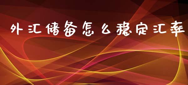外汇储备怎么稳定汇率_https://wap.fcdydaikuan.com_国际投资_第1张
