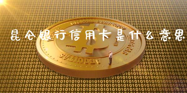 昆仑银行信用卡是什么意思_https://wap.fcdydaikuan.com_理财顾问_第1张