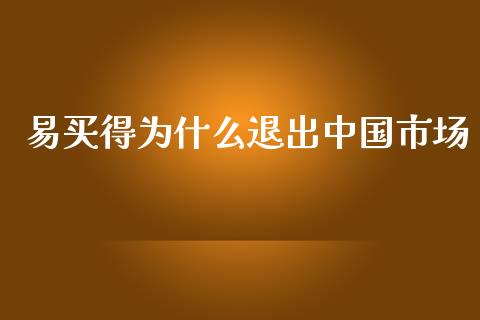 易买得为什么退出中国市场_https://wap.fcdydaikuan.com_期货品种_第1张
