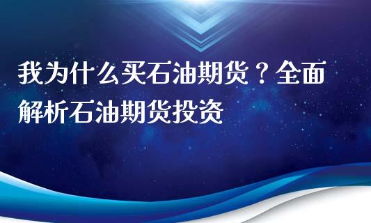 我为什么买石油期货？全面解析石油期货投资_https://wap.fcdydaikuan.com_期货品种_第1张