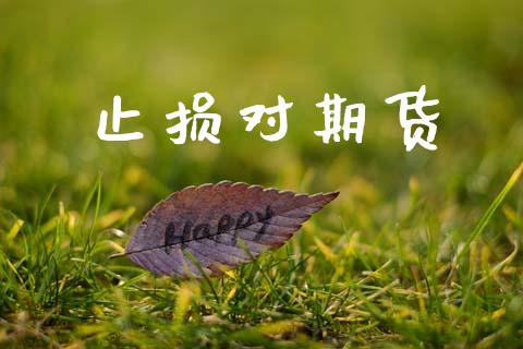 止损对期货_https://wap.fcdydaikuan.com_金融机构_第1张
