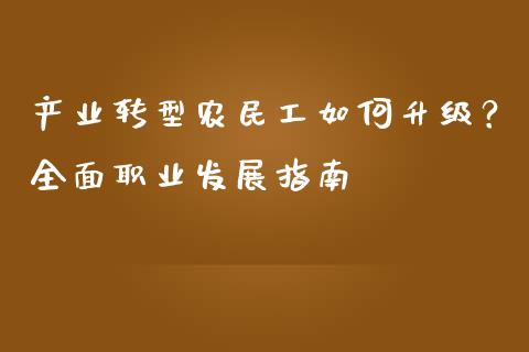 产业转型农民工如何升级?全面职业发展指南_期货品种_第1张_国际投资_理财顾问_投资策略_金融机构 产业转型农民工如何升级?全面职业发展指南_https://wap.fcdydaikuan.com_期货品种_第1张