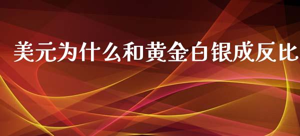美元为什么和黄金白银成反比_https://wap.fcdydaikuan.com_新股数据_第1张