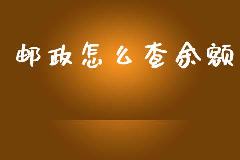 邮政怎么查余额_https://wap.fcdydaikuan.com_期货品种_第1张