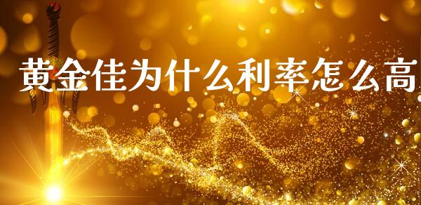 黄金佳为什么利率怎么高_https://wap.fcdydaikuan.com_金融机构_第1张