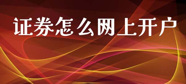 证券怎么网上开户_https://wap.fcdydaikuan.com_投资策略_第1张