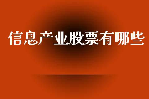 信息产业股票有哪些_https://wap.fcdydaikuan.com_期货品种_第1张