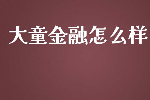 大童金融怎么样_https://wap.fcdydaikuan.com_金融机构_第1张