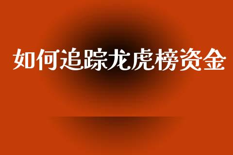 如何追踪龙虎榜资金_https://wap.fcdydaikuan.com_投资策略_第1张