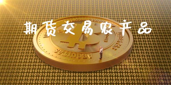 期货交易农产品_https://wap.fcdydaikuan.com_新股数据_第1张