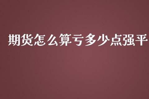 期货怎么算亏多少点强平_https://wap.fcdydaikuan.com_新股数据_第1张