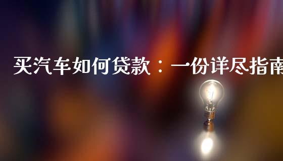 买汽车如何贷款：一份详尽指南_https://wap.fcdydaikuan.com_期货品种_第1张