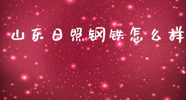 山东日照钢铁怎么样_https://wap.fcdydaikuan.com_新股数据_第1张