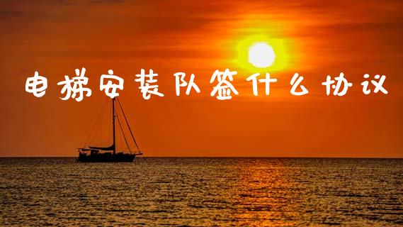 电梯安装队签什么协议_https://wap.fcdydaikuan.com_理财顾问_第1张