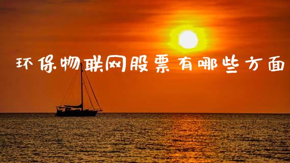 环保物联网股票有哪些方面_https://wap.fcdydaikuan.com_期货品种_第1张