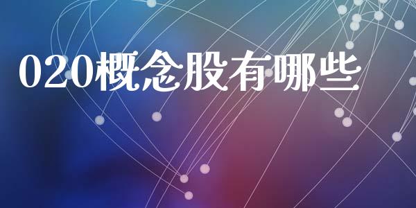 020概念股有哪些_https://wap.fcdydaikuan.com_理财顾问_第1张