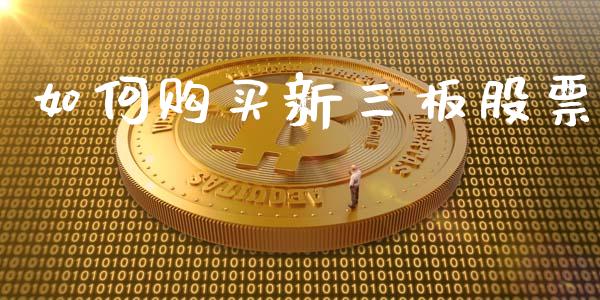 如何购买新三板股票_https://wap.fcdydaikuan.com_国际投资_第1张