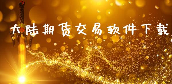 大陆期货交易软件下载_https://wap.fcdydaikuan.com_国际投资_第1张