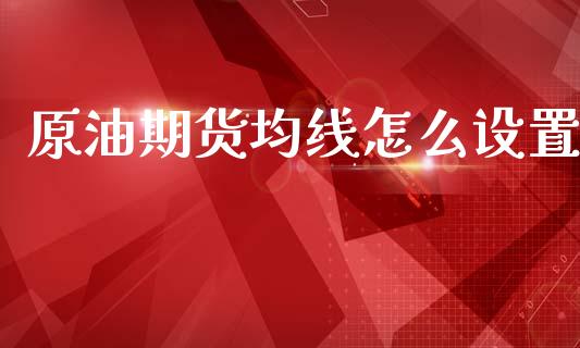 原油期货均线怎么设置_期货品种_第1张_国际投资_理财顾问_投资策略_金融机构 原油期货均线怎么设置_https://wap.fcdydaikuan.com_期货品种_第1张